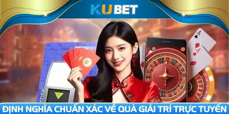 Định nghĩa chuẩn xác về quà giải trí trực tuyến