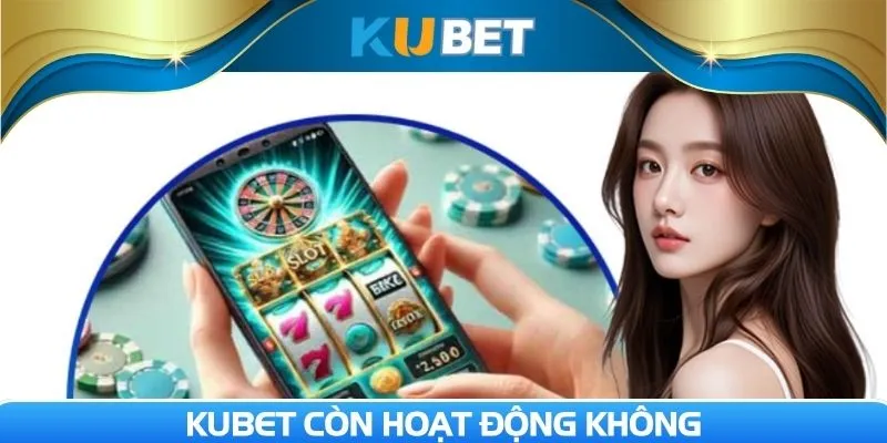 KUBET còn hoạt động không