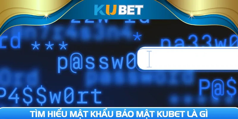 Tìm hiểu mật khẩu bảo mật Kubet là gì